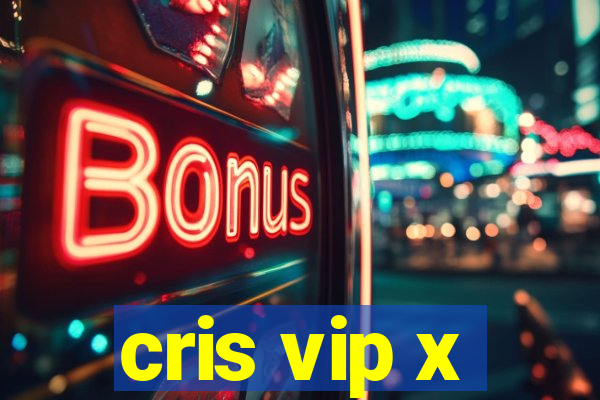 cris vip x